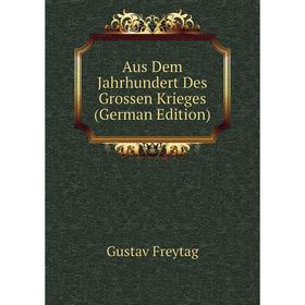 

Книга Aus Dem Jahrhundert Des Grossen Krieges (German Edition)