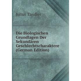 

Книга Die Biologischen Grundlagen Der Sekundären Geschlechtscharaktere (German Edition)