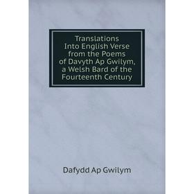 

Книга Translations Into English Verse from the Poems of Davyth Ap Gwilym, a Welsh Bard of the Fourteenth Century