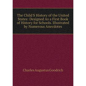 

Книга The Child'S History of the United States: Designed As a First Book of History for Schools. Illustrated by Numerous Anecdotes