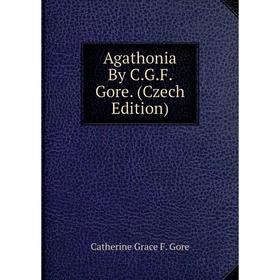 

Книга Agathonia By C.G.F. Gore. (Czech Edition)