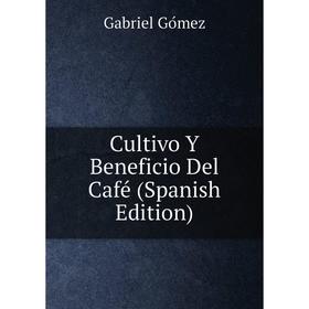 

Книга Cultivo Y Beneficio Del Café (Spanish Edition)