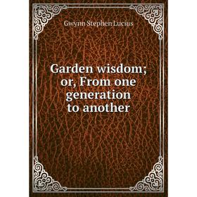 

Книга Garden wisdom; or, From one generation to another