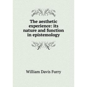 

Книга The aesthetic experience: its nature and function in epistemology