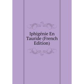 

Книга Iphigénie En Tauride (French Edition)