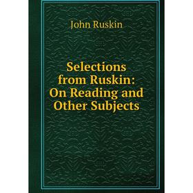 

Книга Selections from Ruskin: On Reading and Other Subjects