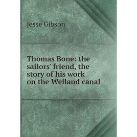 

Книга Thomas Bone: the sailors' friend, the story of his work on the Welland canal