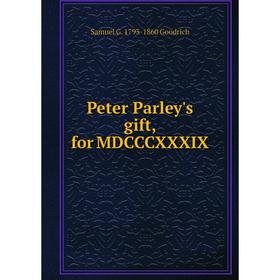 

Книга Peter Parley's gift, for MDCCCXXXIX