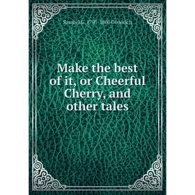 

Книга Make the best of it, or Cheerful Cherry, and other tales