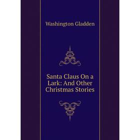 

Книга Santa Claus On a Lark: And Other Christmas Stories