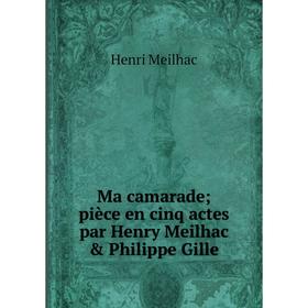 

Книга Ma camarade; pièce en cinq actes par Henry Meilhac & Philippe Gille