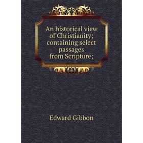 

Книга An historical view of Christianity; containing select passages from Scripture