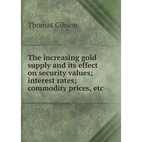 

Книга The increasing gold supply and its effect on security values; interest rates; commodity prices, etc