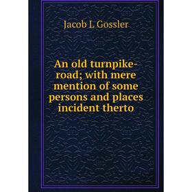 

Книга An old turnpike-road; with mere mention of some persons and places incident therto