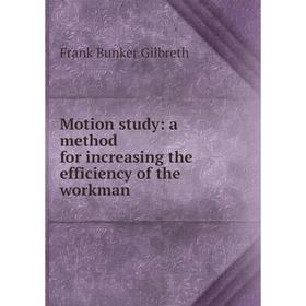 

Книга Motion study: a method for increasing the efficiency of the workman