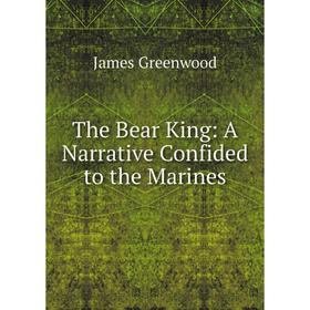 

Книга The Bear King: A Narrative Confided to the Marines