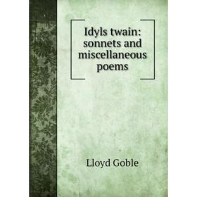 

Книга Idyls twain: sonnets and miscellaneous poems