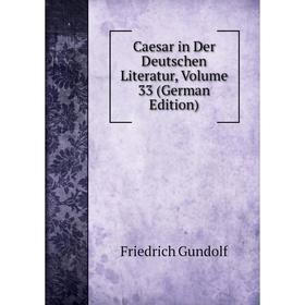 

Книга Caesar in Der Deutschen Literatur, Volume 33 (German Edition)