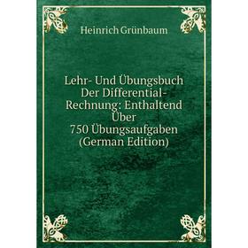 

Книга Lehr- Und Übungsbuch Der Differential-Rechnung: Enthaltend Über 750 Übungsaufgaben
