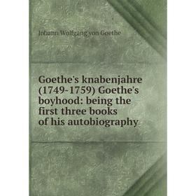 

Книга Goethe's knabenjahre (1749-1759) Goethe's boyhood: being the first three books of his autobiography