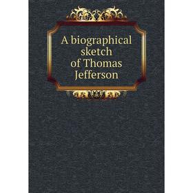 

Книга A biographical sketch of Thomas Jefferson