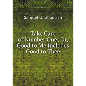 

Книга Take Care of Number One; Or, Good to Me Includes Good to Thee