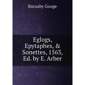 

Книга Eglogs, Epytaphes, & Sonettes, 1563, Ed. by E. Arber