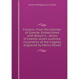 

Книга Faustus: from the German of Goethe. Embellished with Retsch's. series of twenty-seven outlines, illustrative of the tragedy, engraved by Henry M