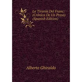 

Книга La Tiranía Del Franc: (Crónica De Un Preso)