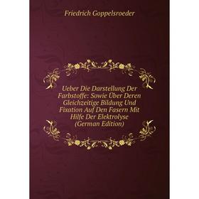 

Книга Ueber Die Darstellung Der Farbstoffe: Sowie Über Deren Gleichzeitige Bildung Und Fixation Auf Den Fasern Mit Hilfe Der Elektrolyse (German Editi