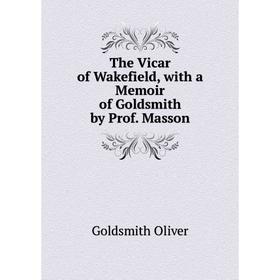 

Книга The Vicar of Wakefield, with a Memoir of Goldsmith by Prof. Masson