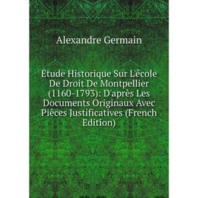 

Книга Étude Historique Sur L'école De Droit De Montpellier (1160-1793): D'après Les Documents Originaux Avec Pièces Justificatives (French Edition)