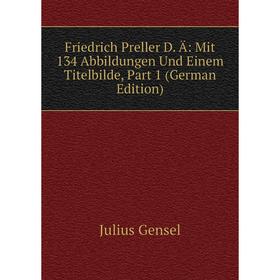 

Книга Friedrich Preller D. Ä: Mit 134 Abbildungen Und Einem Titelbilde, Part 1 (German Edition)