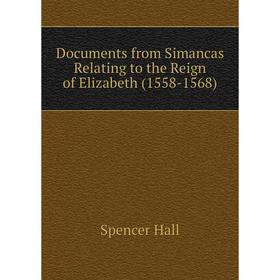 

Книга Documents from Simancas Relating to the Reign of Elizabeth (1558-1568)