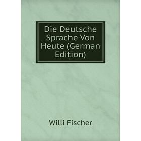 

Книга Die Deutsche Sprache Von Heute (German Edition)