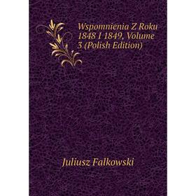 

Книга Wspomnienia Z Roku 1848 I 1849, Volume 3 (Polish Edition)