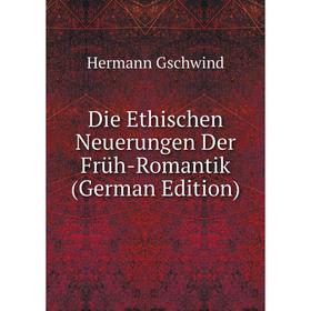 

Книга Die Ethischen Neuerungen Der Früh-Romantik (German Edition)