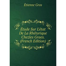

Книга Étude Sur L'état De La Rhétorique Chezles Graes. (French Edition)