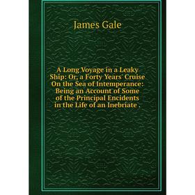 

Книга A Long Voyage in a Leaky Ship: Or, a Forty Years' Cruise On the Sea of Intemperance: Being an Account of Some of the Principal Encidents in the