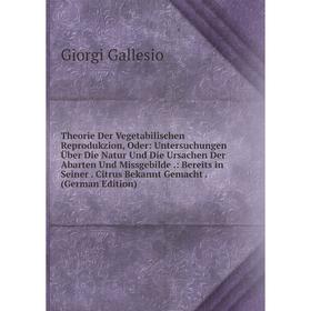 

Книга Theorie Der Vegetabilischen Reprodukzion, Oder: Untersuchungen Über Die Natur Und Die Ursachen Der Abarten Und Missgebilde.: Bereits in Seiner.