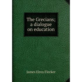 

Книга The Grecians; a dialogue on education