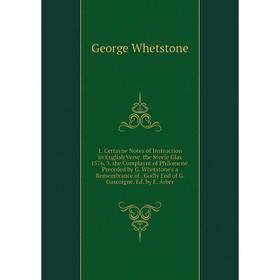 

Книга 1. Certayne Notes of Instruction in English Verse. the Steele Glas 1576. 3. the Complaynt of Philomene. Preceded by G. Whetstone's a Remembrance
