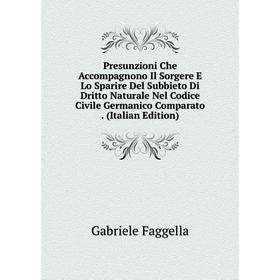 

Книга Presunzioni Che Accompagnono Il Sorgere E Lo Sparire Del Subbieto Di Dritto Naturale Nel Codice Civile Germanico Comparato. (Italian Edition)