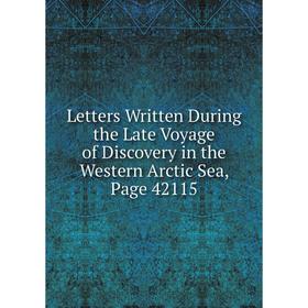 

Книга Letters Written During the Late Voyage of Discovery in the Western Arctic Sea, Page 42115