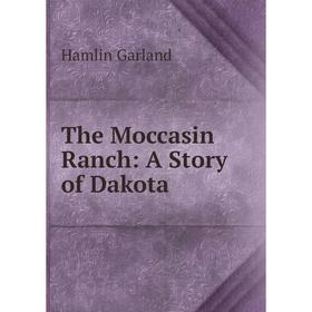 

Книга The Moccasin Ranch: A Story of Dakota