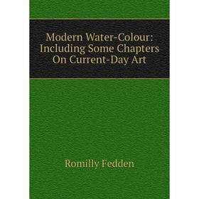 

Книга Modern Water-Colour: Including Some Chapters On Current-Day Art