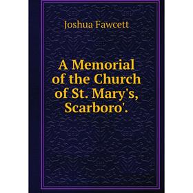 

Книга A Memorial of the Church of St. Mary's, Scarboro'