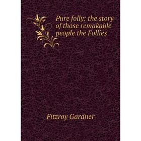 

Книга Pure folly: the story of those remakable people the Follies