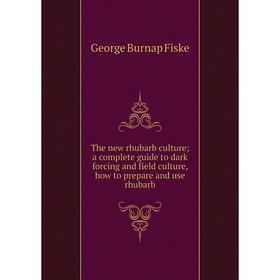 

Книга The new rhubarb culture; a complete guide to dark forcing and field culture, how to prepare and use rhubarb