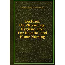 

Книга Lectures On Physiology, Hygiene: For Hospital and Home Nursing